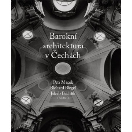 Barokní architektura v Čechách - Richard Biegel, Jakub Bachtík & Petr Macek