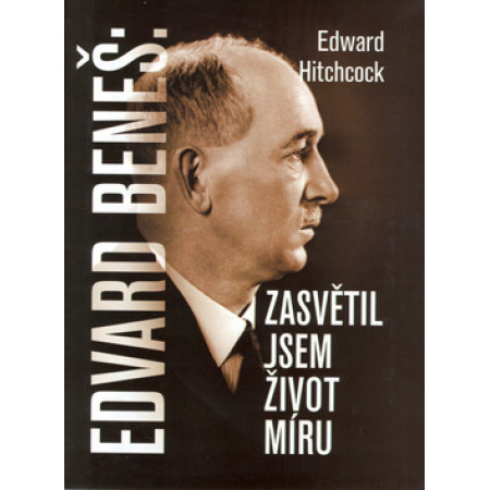 Edvard Beneš Zasvětil jsem život míru - Edward Hitchcock