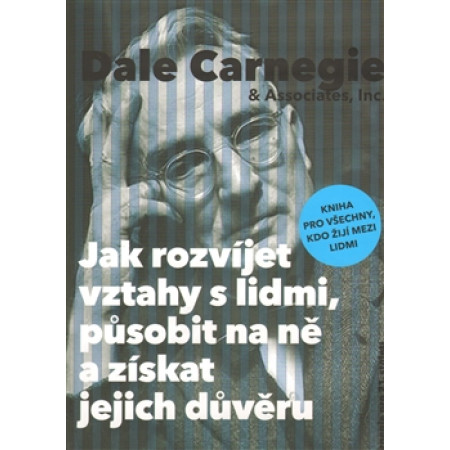 Jak rozvíjet vztahy s lidmi, působit na ně a získat jejich důvěru - Dale Carnegie