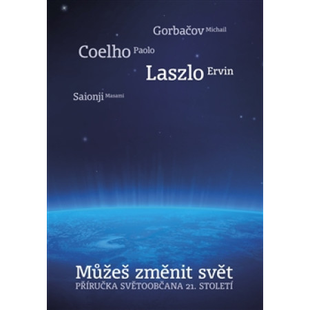 Můžeš změnit svět - Příručka světoobčana 21. století - Paulo Coelho, Michail Gorbačov, Ervin Laszlo a Masami Saionji