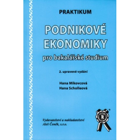 Praktikum Podnikové ekonomiky pro bakalářské studium, 2. vydání - Mikovcová Hana, Scholleová Hana