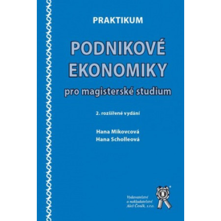 Praktikum podnikové ekonomiky pro magisterské studium, 2. vydání - Mikovcová Hana; Scholleová Hana