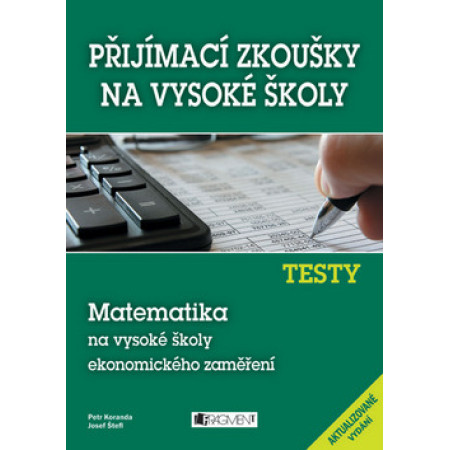 Přijímací zkoušky na vysoké školy TESTY Matematika na vysoké školy ekonomického zaměření - Josef Štefl a kol.