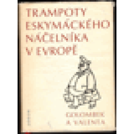 Trampoty eskymáckého náčelníka v Evropě - B. Golombek, E. Valenta