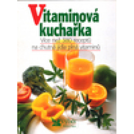 Vitaminová kuchařka - Více než 380 receptů na chutná jídla plná vitaminů